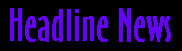 HEADLINE NEWS